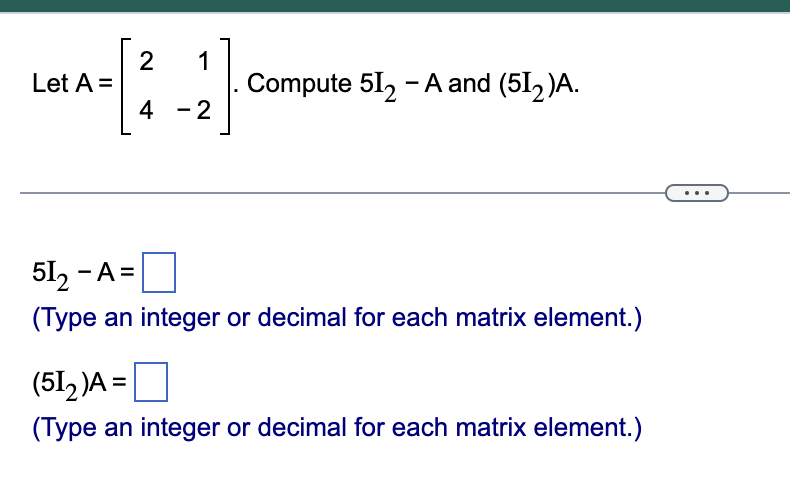  Let A=[214-2]. Compute 5I2-A and (5I2)A.Let A=[214-2]. Compute 5I2-A and (5I2)A.