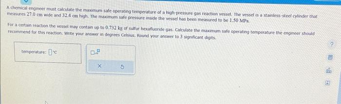  A chemical engineer must calculate the maximum safe operating temperature of