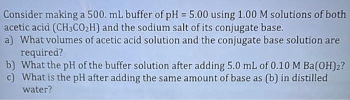  Consider making a 500.mL buffer of pH=5.00 using 1.00M solutions of