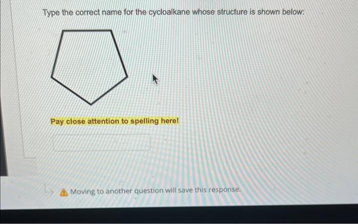  Type the correct name for the cycloalkane whose structure is shown