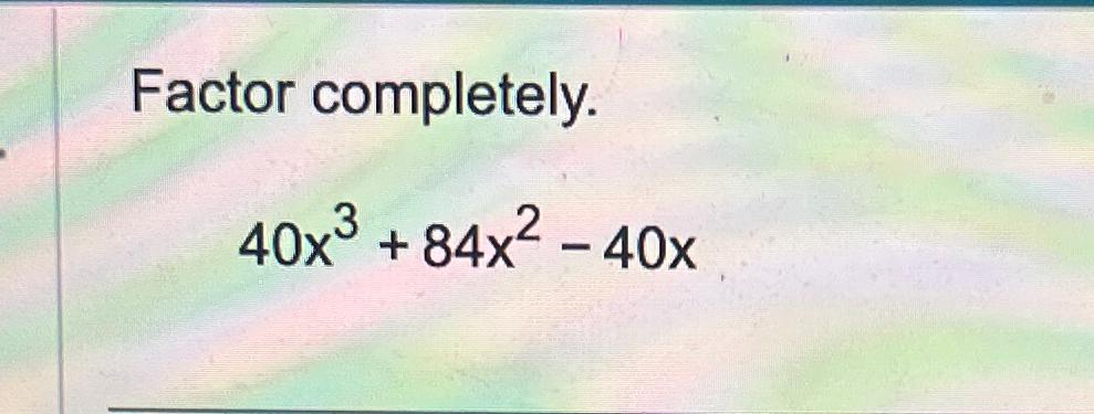  Factor completely. 40x3+84x2-40x 