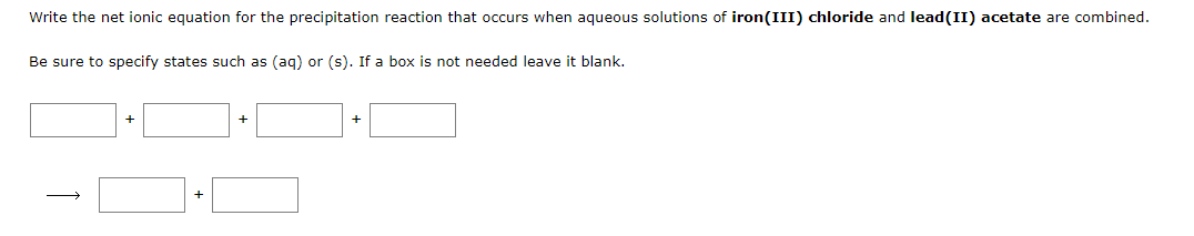 Write the net ionic equation for the precipitation reaction that occurs
