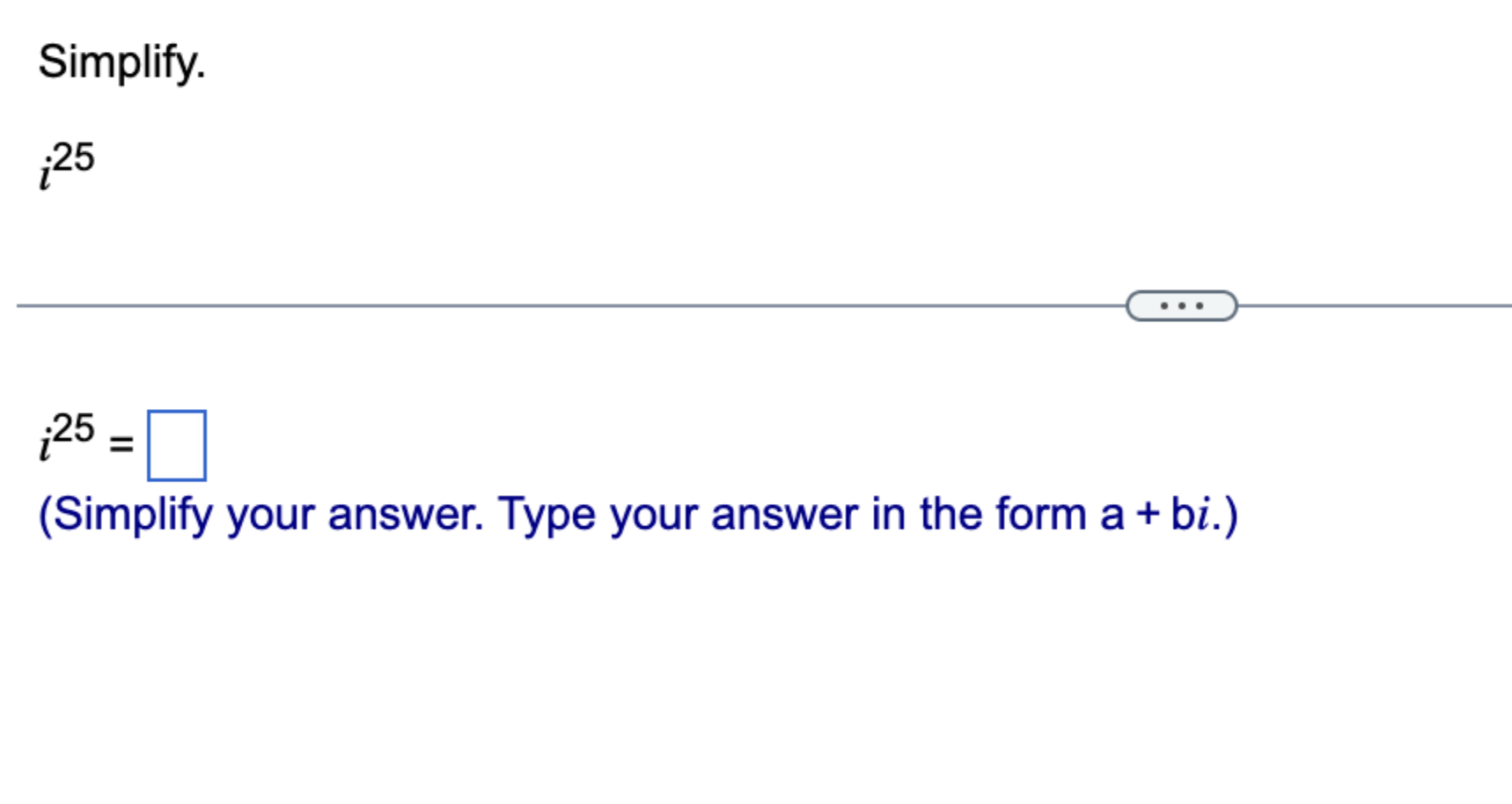  Simplify. i25 i25= (Simplify your answer. Type your answer in the