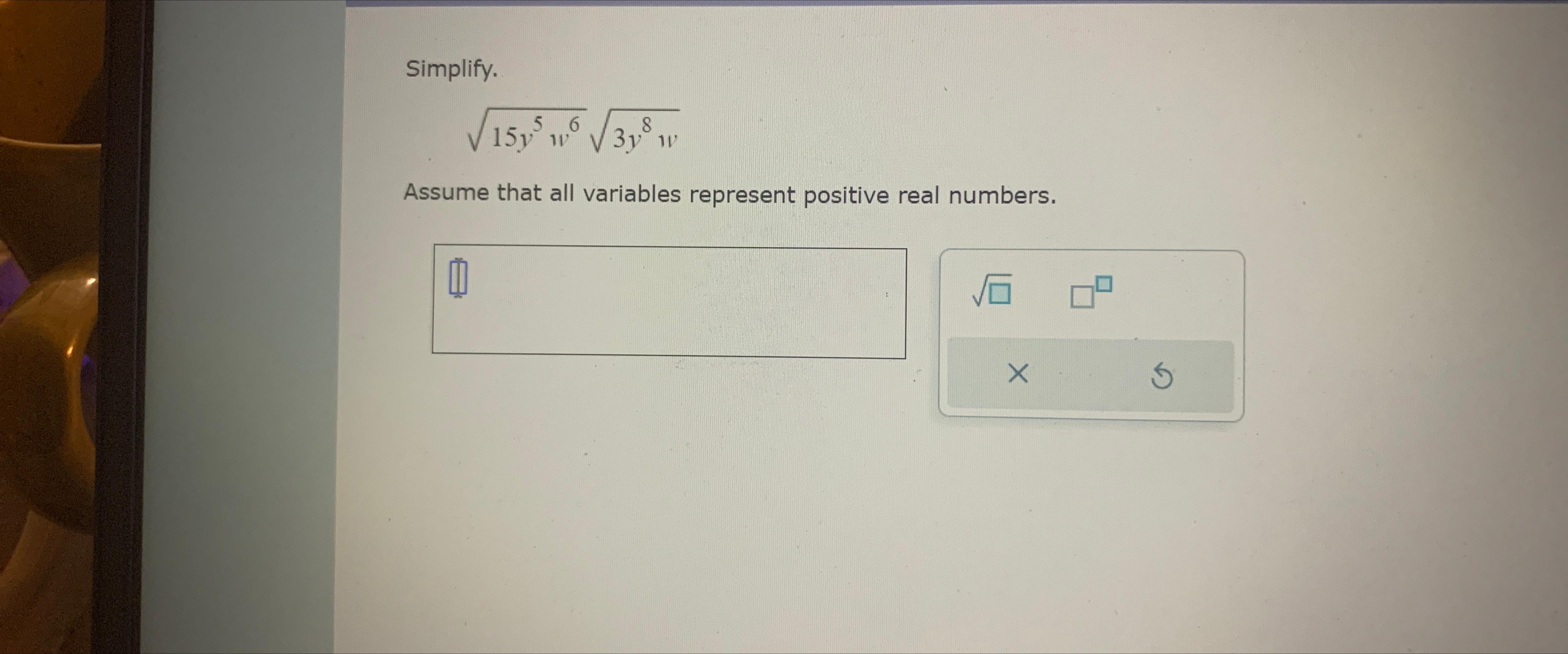  Simplify. 15y5w623y8w2 Assume that all variables represent positive real numbers. 