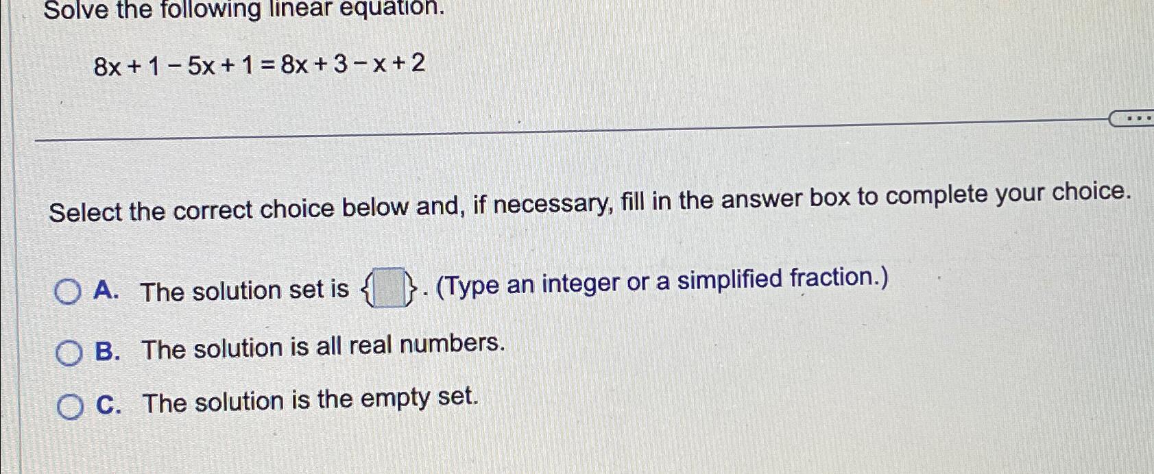  Solve the following linear equation. 8x+1-5x+1=8x+3-x+2 Select the correct choice below