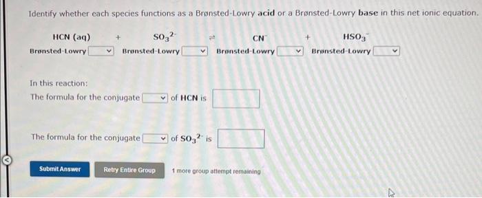  Both questions please!!! Identify whether each species functions as a Bronsted-Lowry