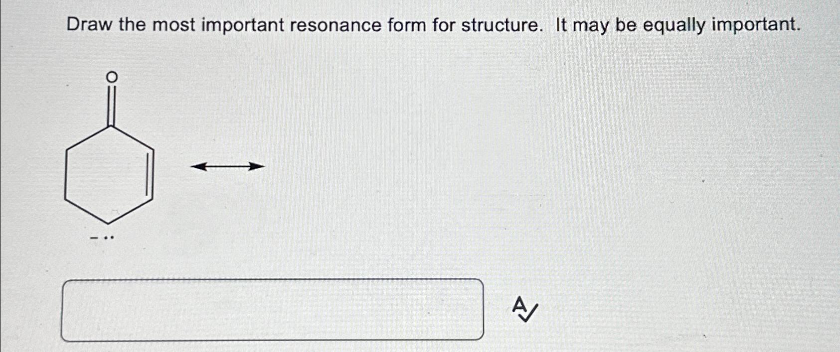  Draw the most important resonance form for structure. It may be