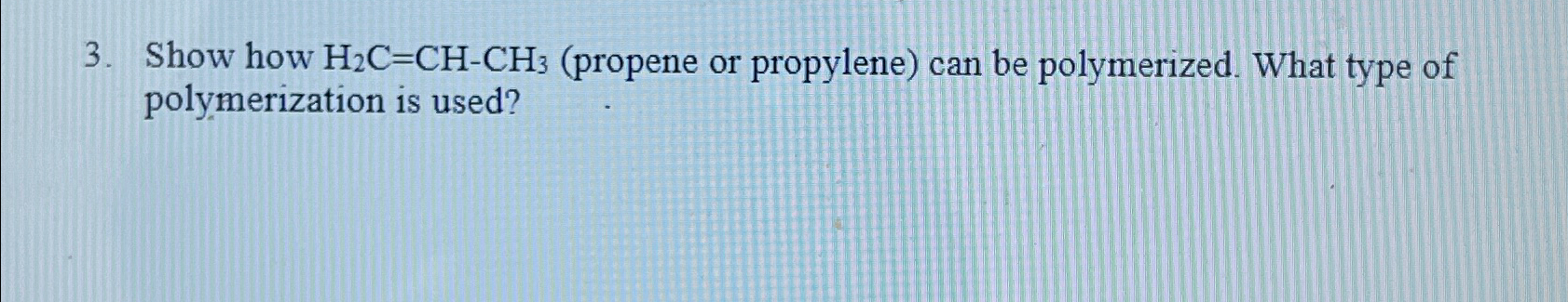 Show how H2C=CH-CH3(propene or propylene) can be polymerized. What type of