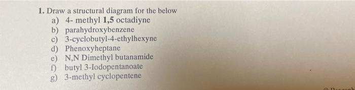  1. Draw a structural diagram for the below a) 4-methyl 1,5