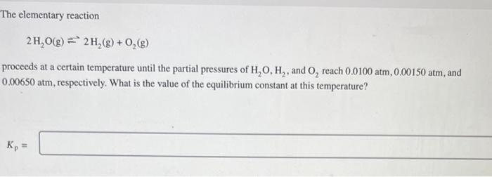  The elementary reaction 2H2O(g)2H2(g)+O2(g) proceeds at a certain temperature until the
