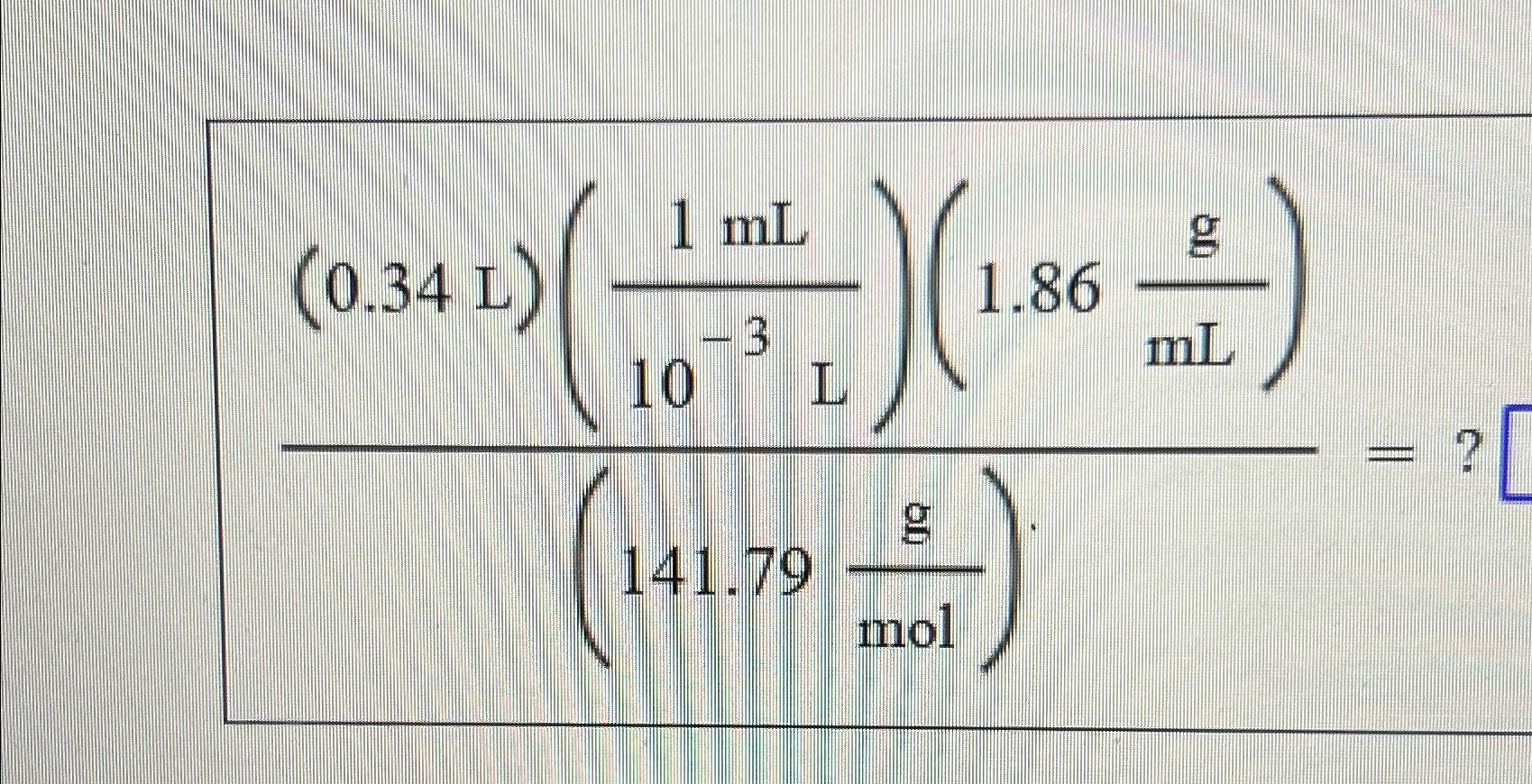  (0.34(L))(1(mL)10-3(L))(1.86gmL)(141.79gmol)= 