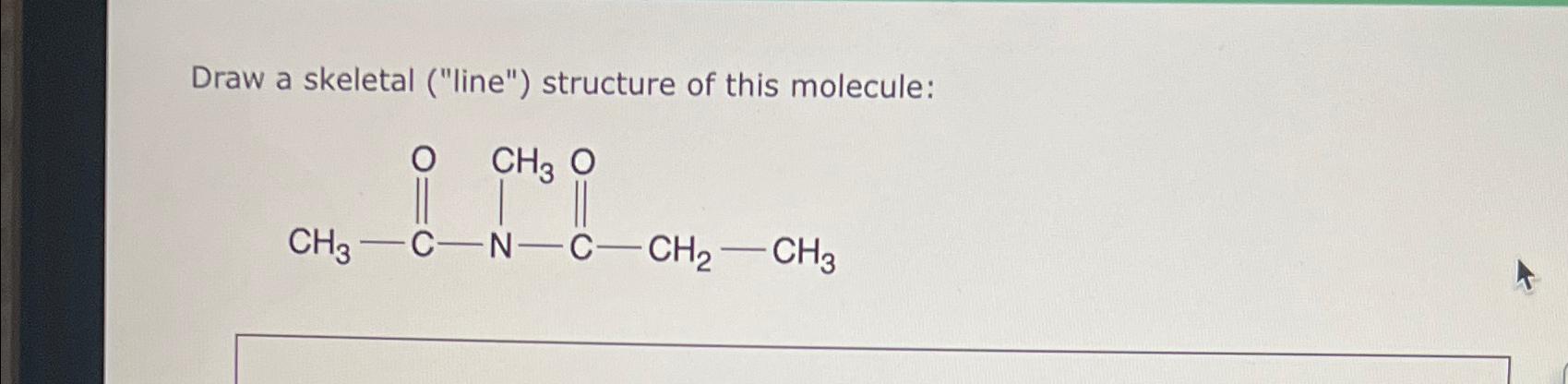  Draw a skeletal ("line") structure of this molecule: 