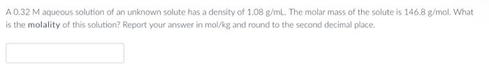  A 0.32M aqueous solution of an unknown solute has a density