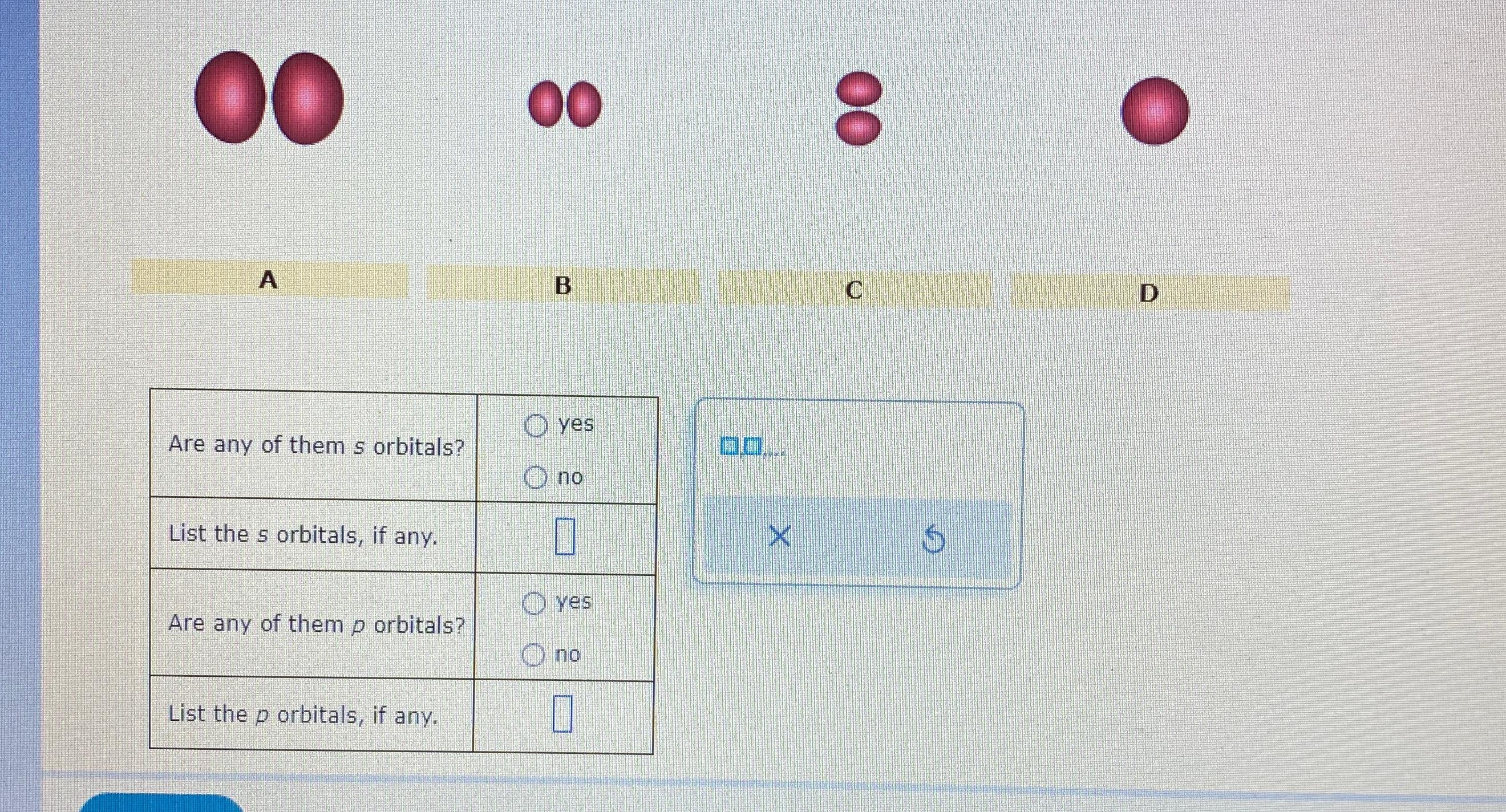  A B \table[[Are any of them s orbitals?,\table[[yes],[no]]],[List the s orbitals,