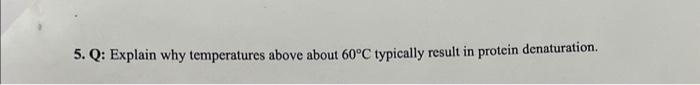  5. Q: Explain why temperatures above about 60C typically result in
