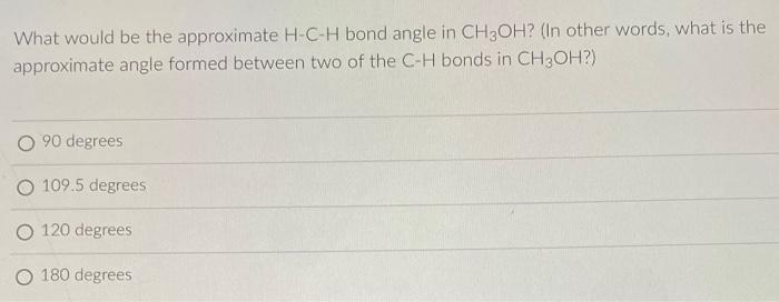What would be the approximate H-C-H bond angle in Ch3OH? (In other