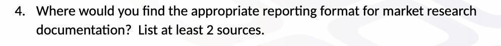  4. Where would you find the appropriate reporting format for market