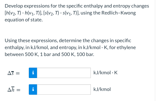 Develop expressions for the specific enthalpy and entropy changes [h(v2, T)