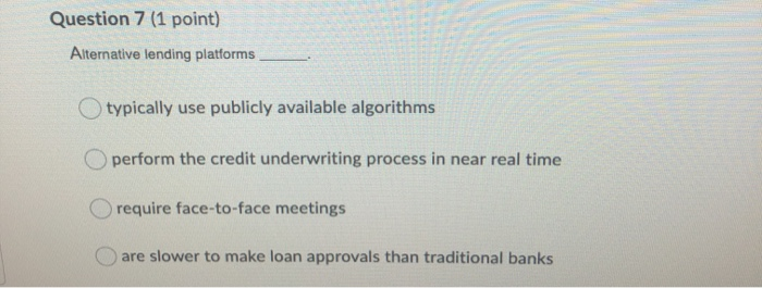  Question 7 (1 point) Alternative lending platforms typically use publicly available