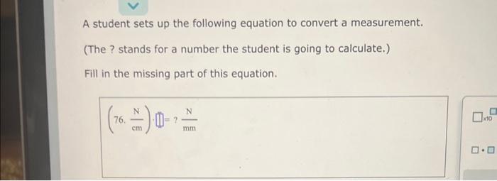 A student sets up the following equation to convert a measurement.
