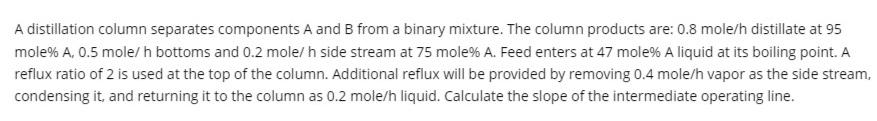  A distillation column separates components A and B from a binary