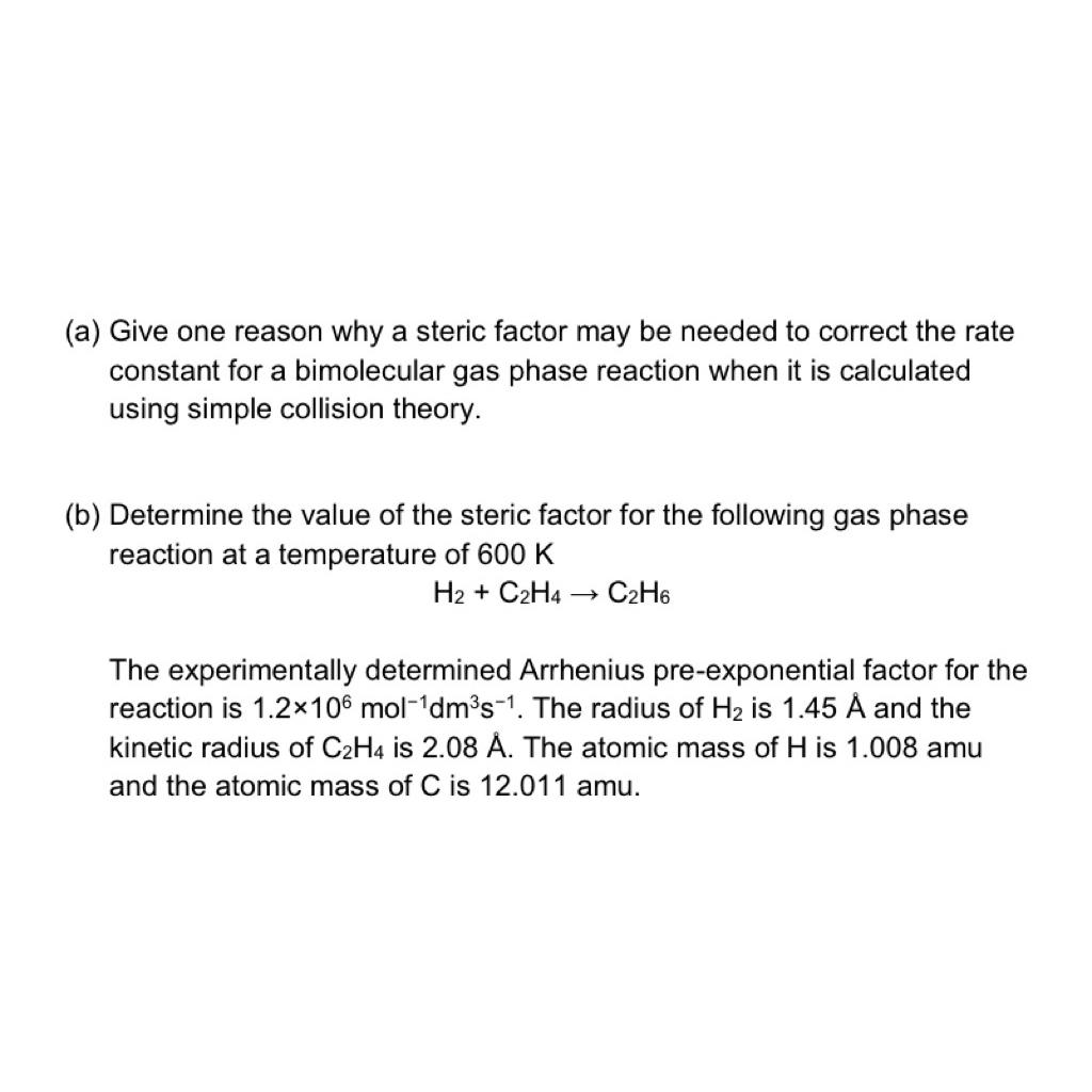  (a) Give one reason why a steric factor may be needed
