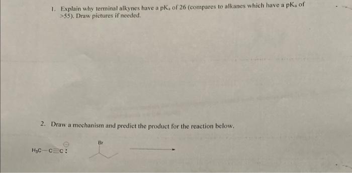 please do both questions 1. Explain why terminal alkynes have a pK,