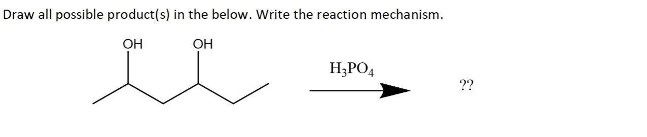  Draw all possible product(s) in the below. Write the reaction mechanism.
