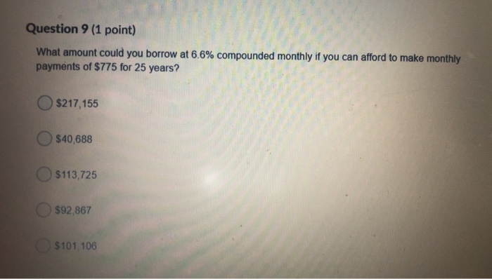  Question 9 (1 point) Point) What amount could you borrow at