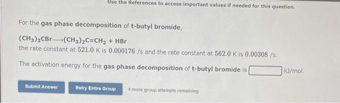 question. The activation energy for the gas phase decomposition of t-butyl bromide