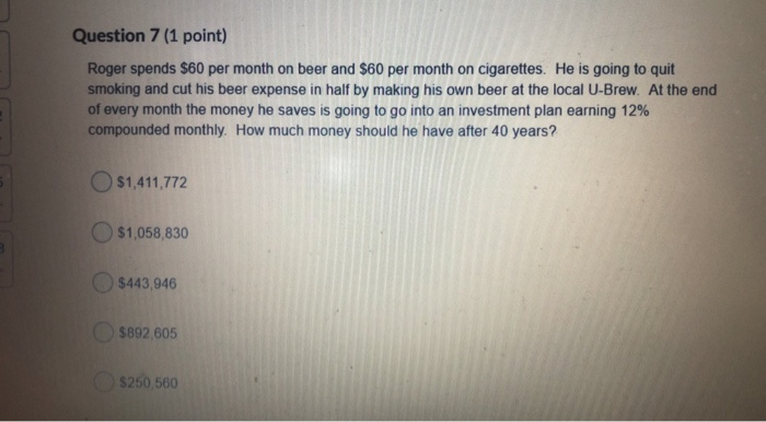  Question 7 (1 point) Roger spends $60 per month on beer