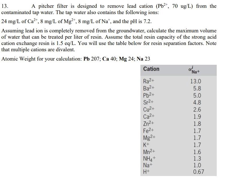  13. A pitcher filter is designed to remove lead cation (Pb2+,