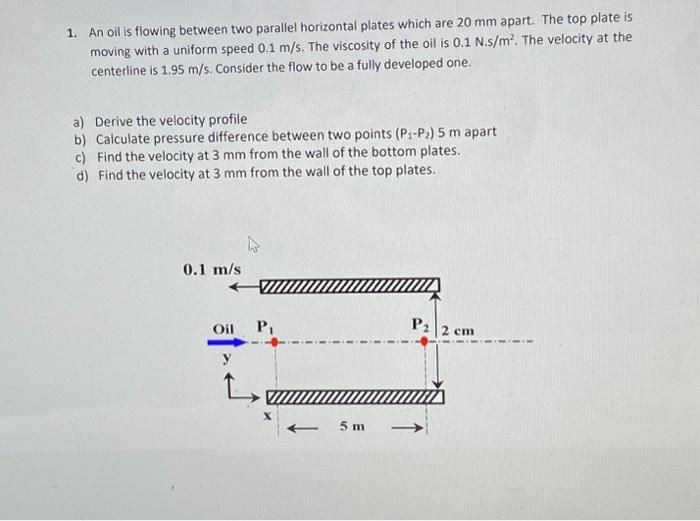  1. An oil is flowing between two parallel horizontal plates which
