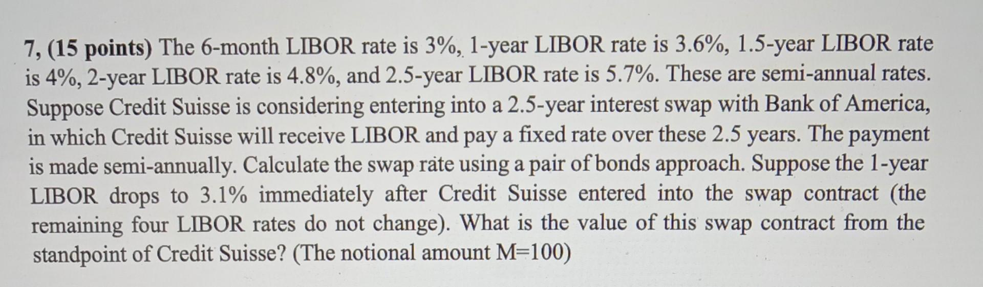  7, (15 points) The 6-month LIBOR rate is 3%,1-year LIBOR rate