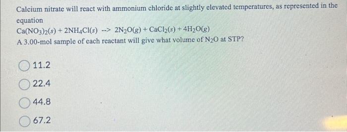  Calcium nitrate will react with ammonium chloride at slightly elevated temperatures,