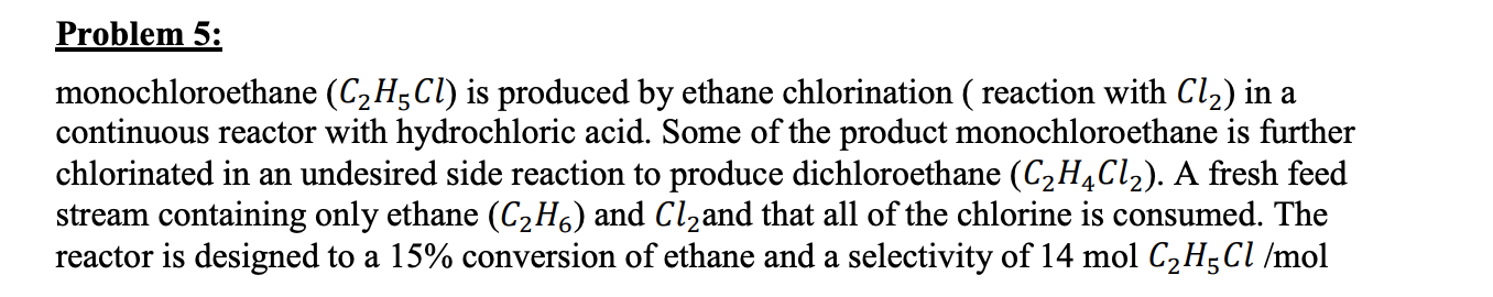 Problem 5: monochloroethane (C2H5Cl) is produced by ethane chlorination ( reaction