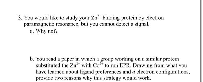  3. You would like to study your Zn2+ binding protein by