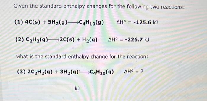  Given the standard enthalpy changes for the following two reactions: (1)