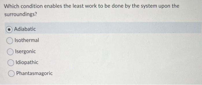which is the correct answer?? Which condition enables the least work to