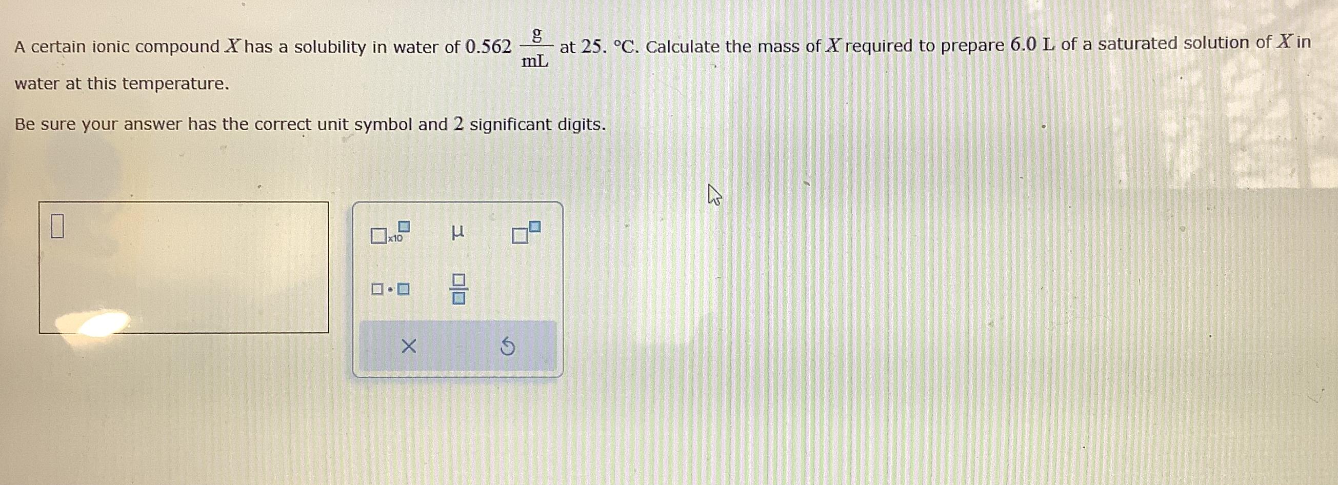  A certain ionic compound x has a solubility in water of