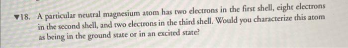  18. A particular neutral magnesium atom has two electrons in the