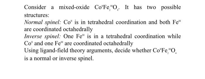 Consider a mixed-oxide ConFe22O4. It has two possible structures: Normal spinel: