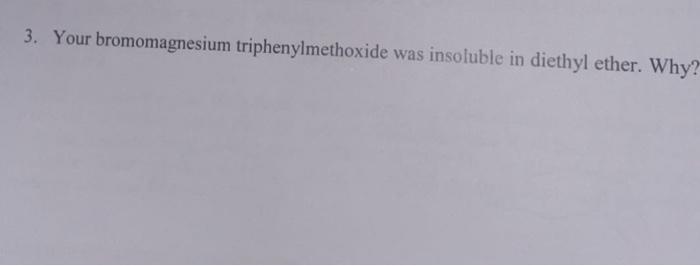 (What product will form)? 3. Your bromomagnesium triphenylmethoxide was insoluble in diethyl