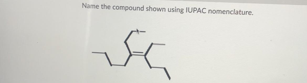  Name the compound shown using IUPAC nomenclature. 