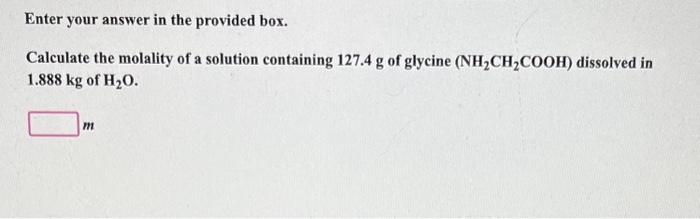 Enter your answer in the provided box. Calculate the molality of