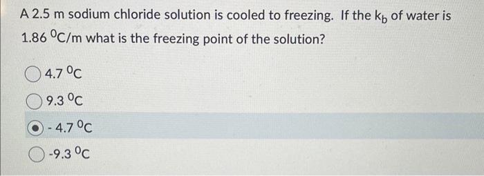 please answer A 2.5m sodium chloride solution is cooled to freezing. If
