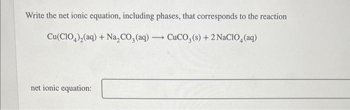  Write the net ionic equation, including phases, that corresponds to the