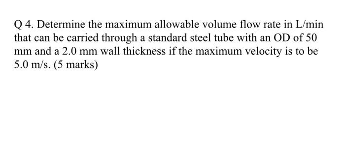  Q 4. Determine the maximum allowable volume flow rate in L/min