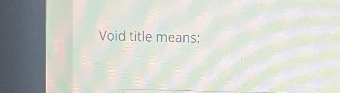  Void title means: 