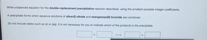  Write a balanced equation for the double-replacement precipitation reaction described, using